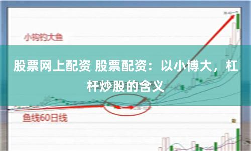股票网上配资 股票配资：以小博大，杠杆炒股的含义