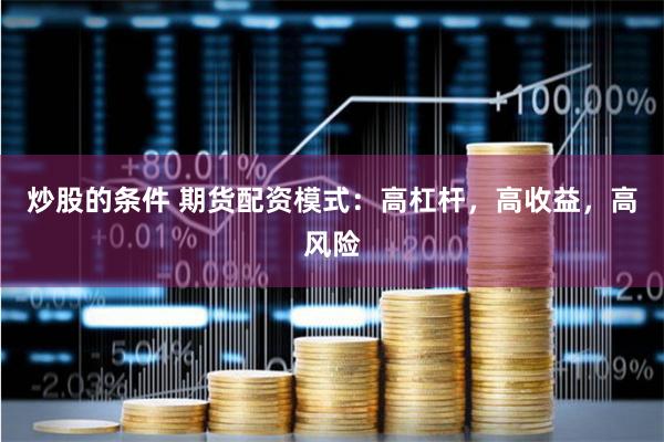 炒股的条件 期货配资模式：高杠杆，高收益，高风险