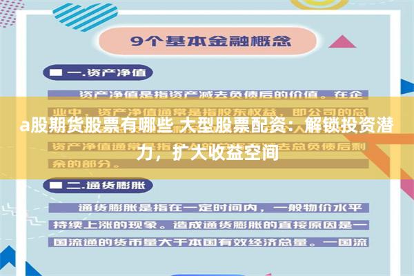 a股期货股票有哪些 大型股票配资：解锁投资潜力，扩大收益空间