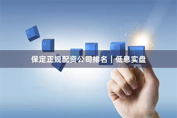保定正规配资公司排名｜低息实盘