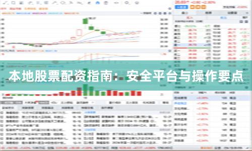 本地股票配资指南:安全平台与操作要点