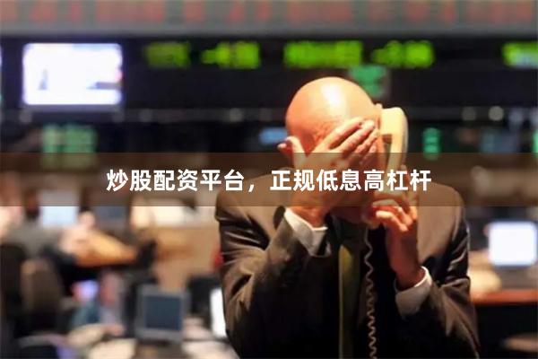 炒股配资平台,正规低息高杠杆