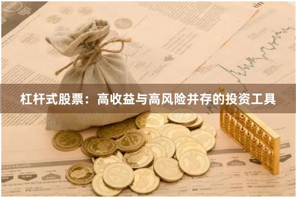 杠杆式股票：高收益与高风险并存的投资工具